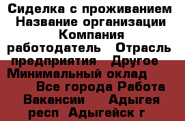 Сиделка с проживанием › Название организации ­ Компания-работодатель › Отрасль предприятия ­ Другое › Минимальный оклад ­ 25 000 - Все города Работа » Вакансии   . Адыгея респ.,Адыгейск г.